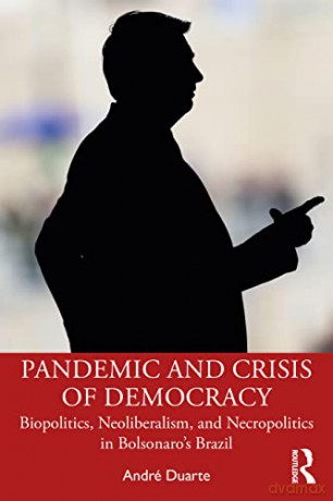 Pandemic and Crisis of Democracy: Biopolitics, Neoliberalism, and Necropolitics in Bolsonaro's Brazil - André Duarte [KSIĄŻKA]