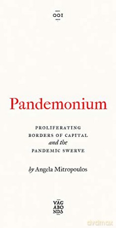 Pandemonium: Proliferating Borders of Capital and the Pandemic Swerve (Vagabonds) - Angela Mitropoulos [KSIĄŻKA]