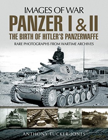 Panzer I and II: The Birth of Hitler's Panzerwaffe: Rare Photographs from Wartime Archives (Images of War) - Tucker-Jones Anthony [KSIĄŻKA]
