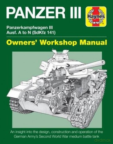 Panzer III: Panzerkampfwagen III Ausf. A to N (Sdkfz 141) (Haynes Manuals) (Owners' Workshop Manual): Panzerkampfwagen III Sd Kfz. 141 Ausf A-N (1937-45 - Michael Hayton [KSIĄŻKA]