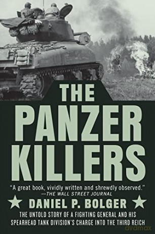 Panzer Killers, The: The Untold Story of a Fighting General and His Spearhead Tank Division's Charge into the Third Reich - Daniel P. [KSIĄŻKA]
