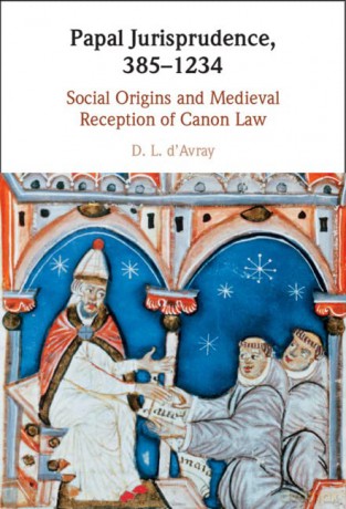 Papal Jurisprudence, 385-1234: Social Origins and Medieval Reception of Canon Law - D. L. d'Avray [KSIĄŻKA]