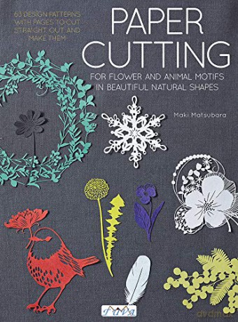 Paper Cutting for Flower and Animal Motifs in Beautiful Natural Shapes: 63 Design Patterns with Pages to Cut Out and Make Them - Maki Matsubara [KSIĄŻKA]