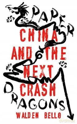 Paper Dragons: China and the Next Crash - Walden Bello [KSIĄŻKA]