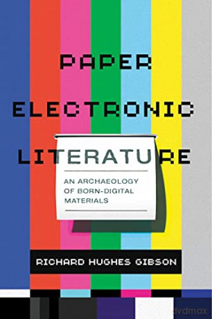 Paper Electronic Literature: An Archaeology of Born-Digital Materials (Page and Screen) - Richard Hughes Gibson [KSIĄŻKA]