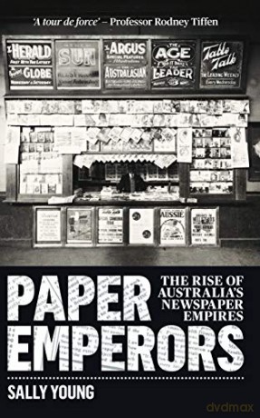 Paper Emperors: The rise of Australia's newspaper empires - Sally Young [KSIĄŻKA]