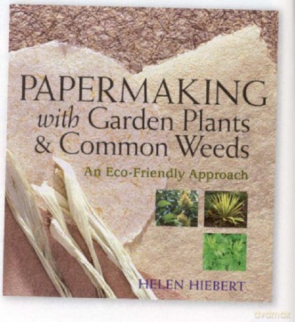Papermaking with Garden Plants and Common Weeds - Helen Hiebert [KSIĄŻKA]