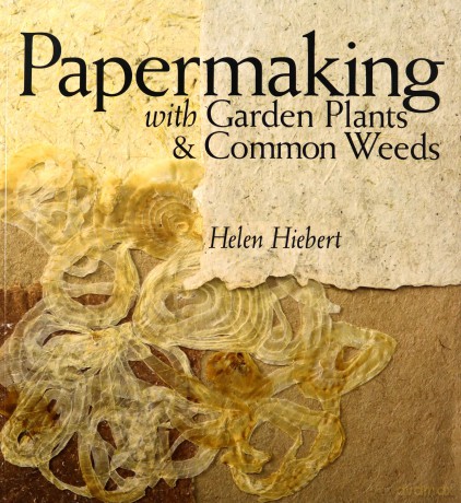 Papermaking with Garden Plants and Common Weeds - Helen Hiebert [KSIĄŻKA]