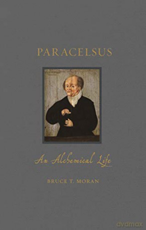 Paracelsus: An Alchemical Life (Renaissance Lives) - Bruce T. Moran [KSIĄŻKA]