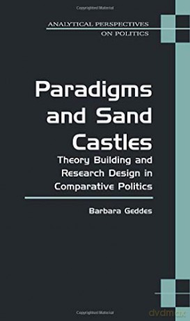 Paradigms and Sand Castles: Theory Building and Research Design in Comparative Politics (Analytical Perspectives on Politics) - Barbara Geddes [KSIĄŻKA]