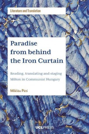 Paradise from Behind the Iron Curtain: Reading, Translating and Staging Milton in Communist Hungary (Literature and Translation) - Miklós Péti [KSIĄŻKA]