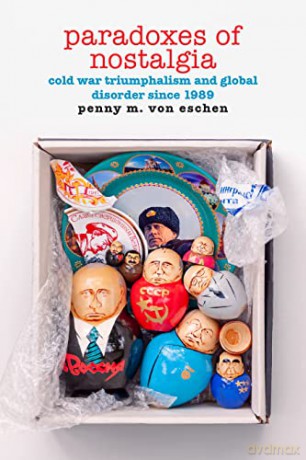 Paradoxes of Nostalgia: Cold War Triumphalism and Global Disorder since 1989 (American Encounters/Global Interactions) - Penny M. Von Eschen [KSIĄŻKA]