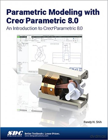Parametric Modeling with Creo Parametric 8.0: An Introduction to Creo Parametric 8.0 - Randy H. Shih [KSIĄŻKA]