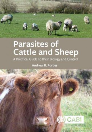 Parasites of Cattle and Sheep: A Practical Guide to their Biology and Control - Andrew B Forbes [KSIĄŻKA]