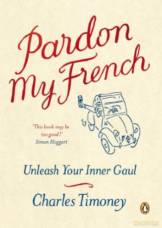 Pardon My French: Unleash Your Inner Gaul - Charles Timoney [KSIĄŻKA]