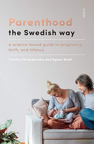 Parenthood the Swedish Way: a science-based guide to pregnancy, birth, and infancy - Agnes Wold [KSIĄŻKA]