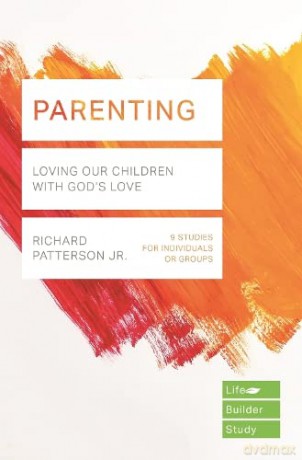 Parenting (Lifebuilder Study Guides): Loving Our Children with God's Love (Lifebuilder Bible Study Guides): 4 (Lifebuilder Bible Study Guides, 130) - Richard Patterson Jr. [KSIĄŻKA]