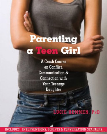 Parenting a Teen Girl: A Crash Course on Conflict, Communication and Connection with Your Teenage Daughter - Lucie Hemmen [KSIĄŻKA]