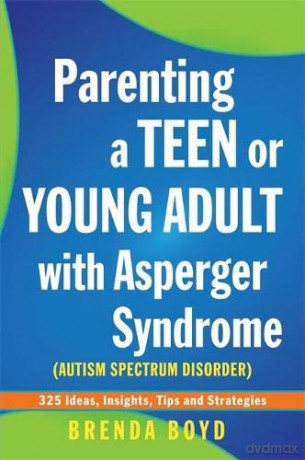 Parenting a Teen or Young Adult with Asperger Syndrome (Autism Spectrum Disorder): 325 Ideas, Insights, Tips and Strategies - Brenda Boyd [KSIĄŻKA]