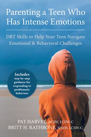 Parenting a Teen Who Has Intense Emotions: DBT Skills to Help Your Teen Navigate Emotional and Behavioral Challenges - Pat Harvey [KSIĄŻKA]