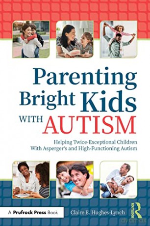 Parenting Bright Kids With Autism: Helping Twice-Exceptional Children With Asperger's and High-Functioning Autism - Claire E. Hughes-Lynch [KSIĄŻKA]