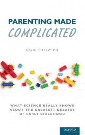 Parenting Made Complicated: What Science Really Knows about the Greatest Debates of Early Childhood - David Rettew [KSIĄŻKA]