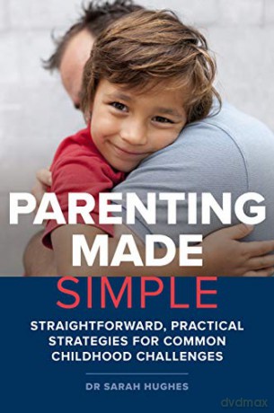 Parenting Made Simple: Straightforward, Practical Strategies for Common Childhood Challenges - Dr. Sarah Hughes Ph.D. [KSIĄŻKA]