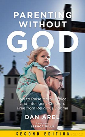 Parenting Without God: How to Raise Moral, Ethical, and Intelligent Children, Free from Religious Dogma: Second Edition - Dan Arel [KSIĄŻKA]
