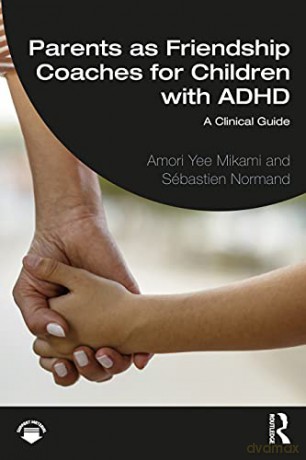 Parents as Friendship Coaches for Children with ADHD: A Clinical Guide - Amori Yee Mikami [KSIĄŻKA]