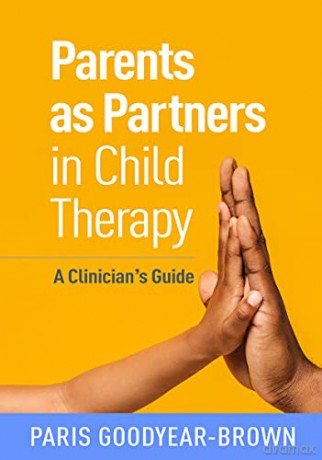 Parents as Partners in Child Therapy: A Clinician's Guide (Creative Arts and Play Therapy) - Paris Goodyear-Brown [KSIĄŻKA]