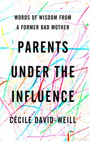 Parents Under The Influence: Words of Wisdom from a Former Bad Mother - David-Weill Cecile [KSIĄŻKA]