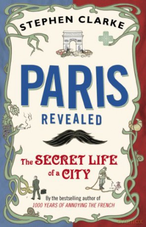 Paris Revealed: The Secret Life of a City - Stephen Clarke [KSIĄŻKA]