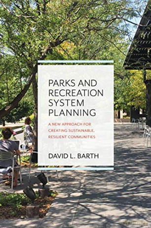 Parks and Recreation System Planning: A New Approach for Creating Sustainable, Resilient Communities - David Barth [KSIĄŻKA]