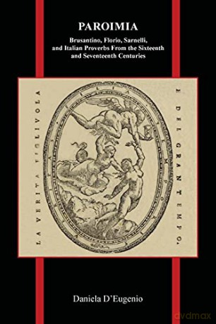 Paroimia: Brusantino, Florio, Sarnelli, and Italian Proverbs From the Sixteenth and Seventeenth Centuries: 83 (Purdue Studies in Romance Literatures) - Daniela D'Eugenio [KSIĄŻKA]