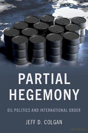 Partial Hegemony: Oil Politics and International Order - Jeff D. Colgan [KSIĄŻKA]