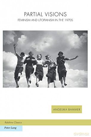Partial Visions; Feminism and Utopianism in the 1970s (16) (Ralahine Utopian Studies) - Angelika Bammer [KSIĄŻKA]