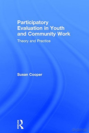 Participatory Evaluation in Youth and Community Work: Theory and Practice - Susan Cooper [KSIĄŻKA]