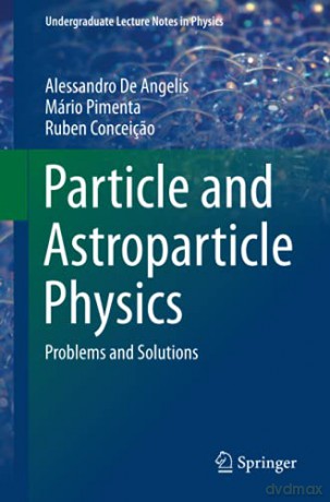 Particle and Astroparticle Physics: Problems and Solutions (Undergraduate Lecture Notes in Physics) - Alessandro De Angelis [KSIĄŻKA]
