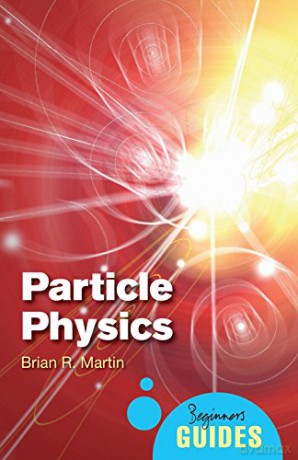 Particle Physics: A Beginner's Guide (Beginner's Guides) - Brian R. Martin [KSIĄŻKA]