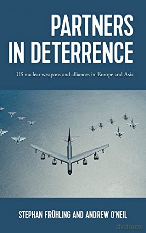 Partners in deterrence: US nuclear weapons and alliances in Europe and Asia - Stephan Frühling and Andrew O'Neil [KSIĄŻKA]