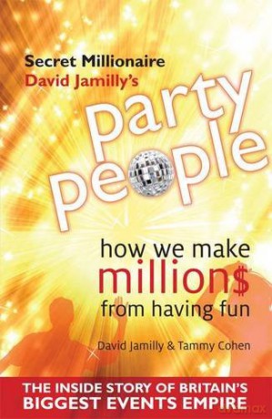 Party People: How We Make Millions from Having Fun - the Inside Story of Britain's Biggest Party Planning and Event Management Empire - David Jamilly [KSIĄŻKA]