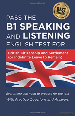 Pass The B1 Speaking and Listening English Test For British Citizenship and settlement (or Indefinite Leave to Remain): With Practice Questions and Answers [KSIĄŻKA]