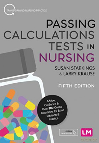 Passing Calculations Tests in Nursing: Advice, Guidance and Over 500 Online Questions for Extra Revision and Practice (Transforming Nursing Practice Series) - Susan Starkings [KSIĄŻKA]