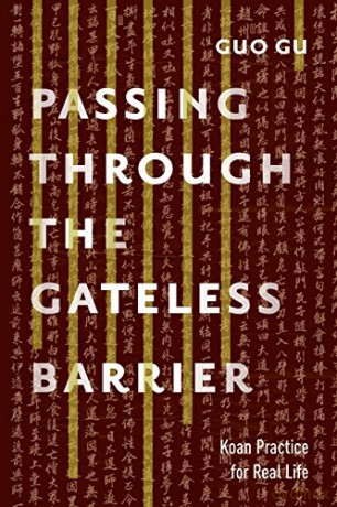 Passing Through the Gateless Barrier: Koan Practice for Real Life - Guo Gu [KSIĄŻKA]