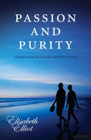 Passion and Purity: Learning to Bring Your Love Life Under Christ's Control - Elisabeth Elliot [KSIĄŻKA]