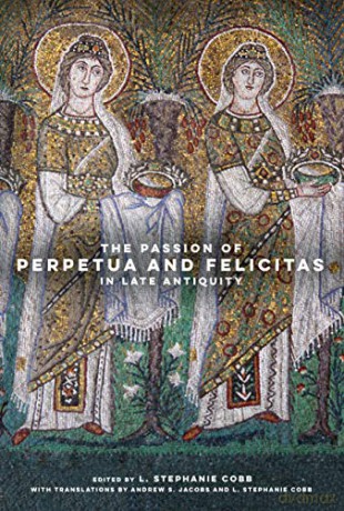 Passion of Perpetua and Felicitas in Late Antiquity - L. Stephanie [KSIĄŻKA]