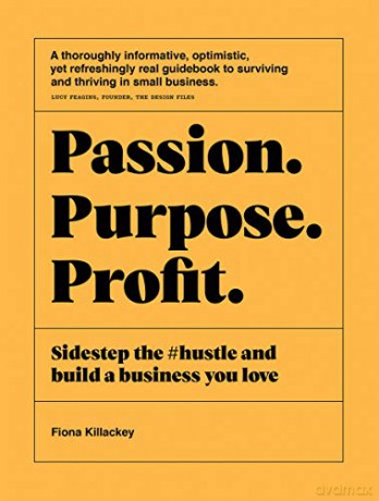 Passion Purpose Profit: Sidestep the #hustle and build a business you love - Fiona Killackey [KSIĄŻKA]