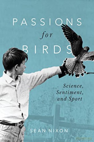 Passions for Birds: Science, Sentiment, and Sport - Sean Nixon [KSIĄŻKA]