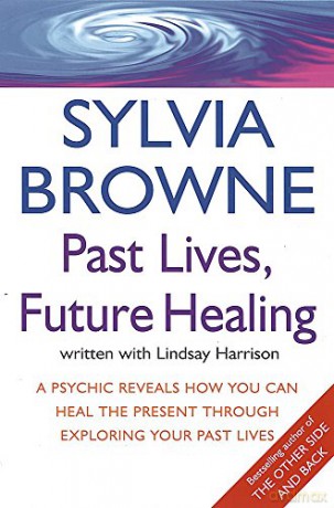 Past Lives, Future Healing: A psychic reveals how you can heal the present through exploring your past lives - Sylvia Browne [KSIĄŻKA]