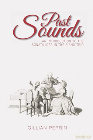 Past Sounds: An Introduction to the Sonata Idea in the Piano Trio - Gillian Perrin [KSIĄŻKA]
